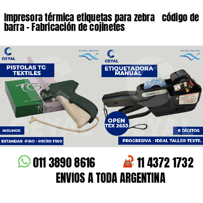 Impresora térmica etiquetas para zebra  código de barra - Fabricación de cojinetes